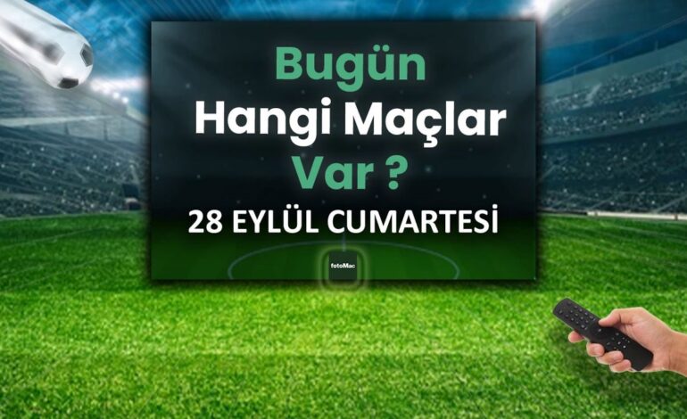 BUGÜNKÜ MAÇLAR – 28 Eylül Cumartesi bugün kimin maçı var?