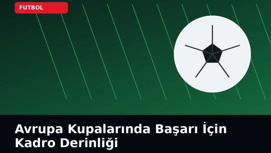 Avrupa Kupalarında Başarı İçin Kadro Derinliği