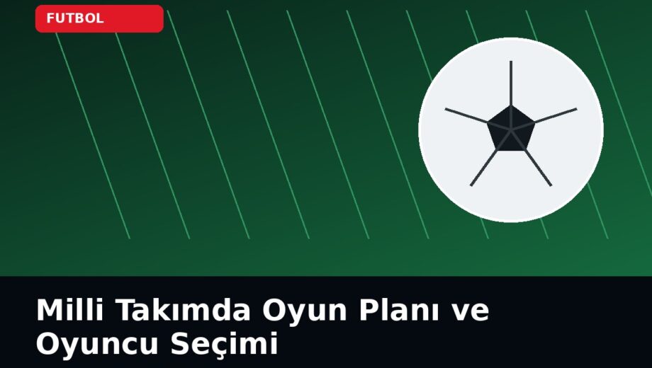 Milli Takımda Oyun Planı ve Oyuncu Seçimi