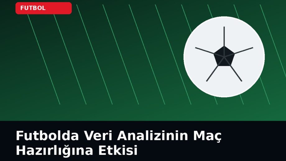 Futbolda Veri Analizinin Maç Hazırlığına Etkisi