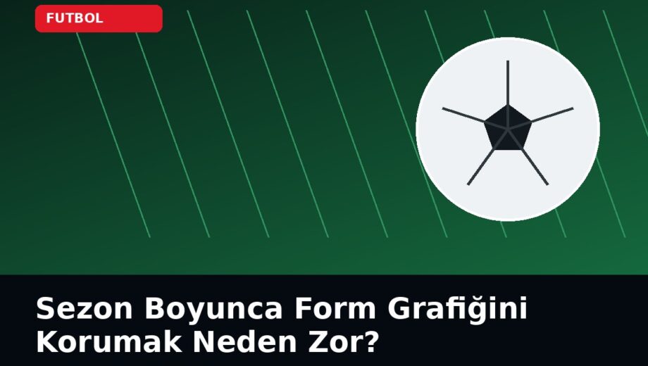 Sezon Boyunca Form Grafiğini Korumak Neden Zor?
