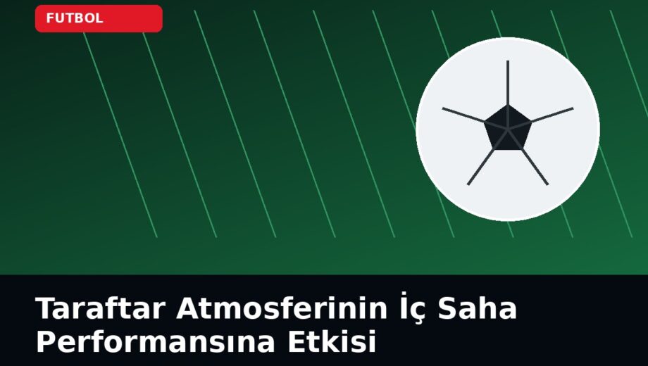 Taraftar Atmosferinin İç Saha Performansına Etkisi